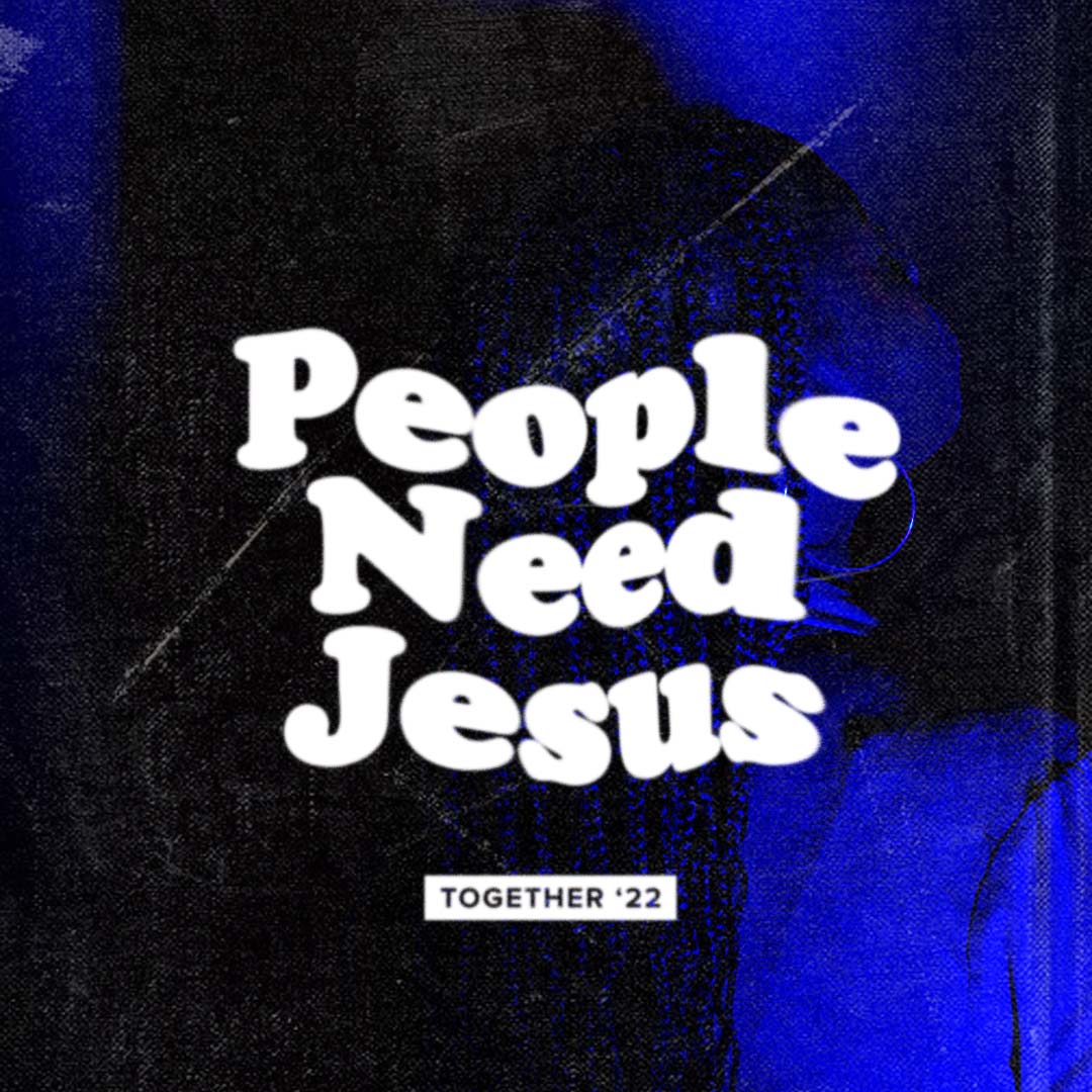 People Need Jesus bold text on blue background, Together '22 message.