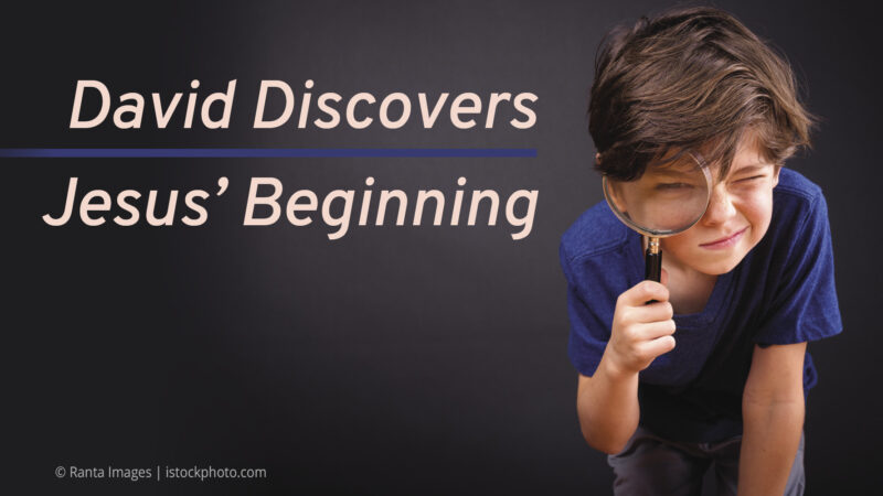 David Discovers Jesus’ Beginning