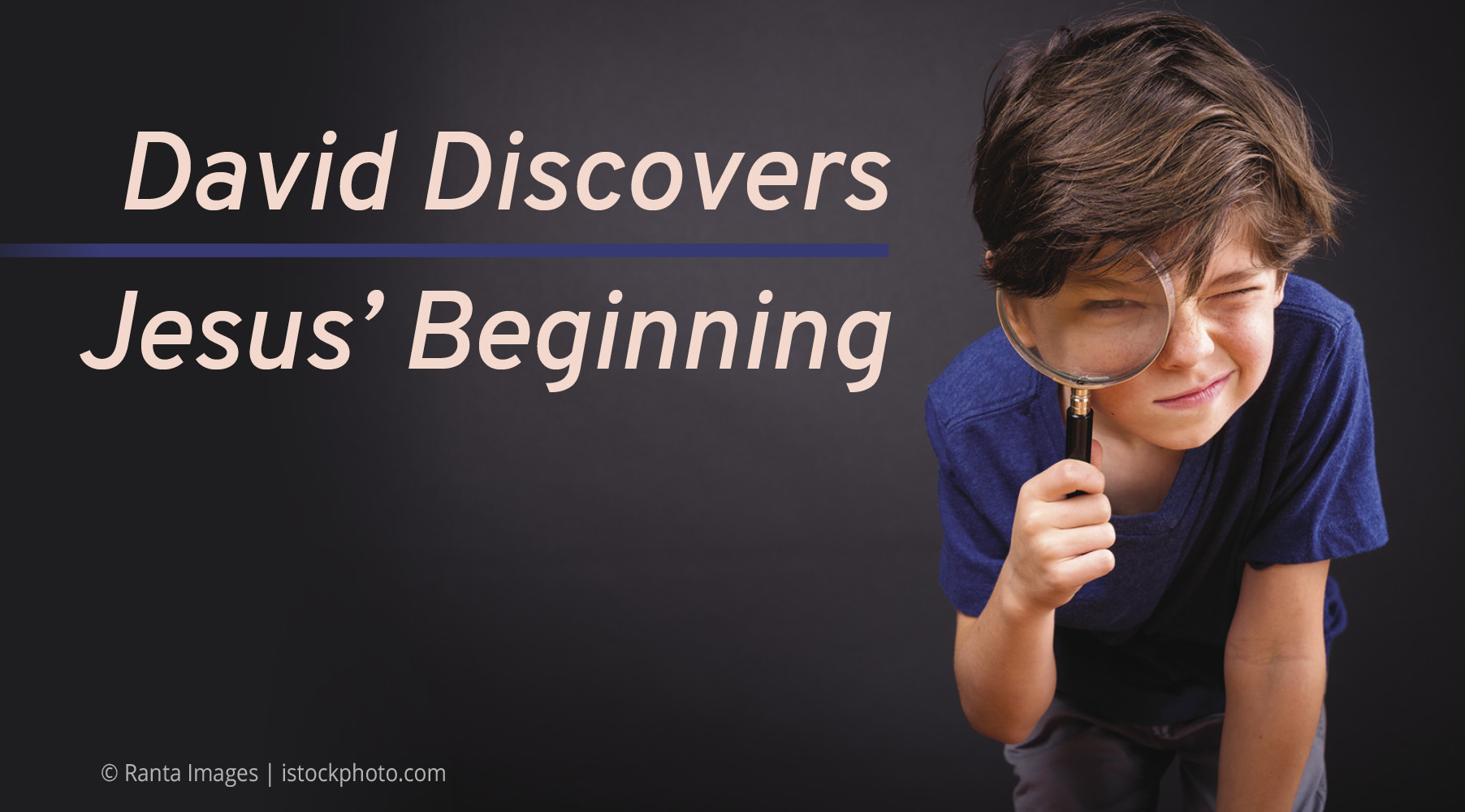 David Discovers Jesus’ Beginning